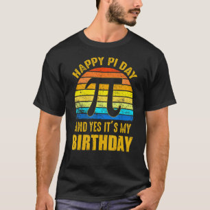 Happy Pi Day And Yes It's My Birthday Math Geek Te T-Shirt