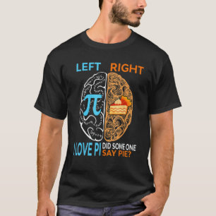 Happy Pi Day Left I Love Pi Right Did Someone Say  T-Shirt