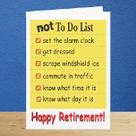 Happy Retirement Not to Do List Card<br><div class="desc">Funny retirement card with a Not To Do List on yellow tablet paper graphic: NOT to set the alarm clock, NOT to get dressed, NOT to scrape ice off the windshield, NOT to commute in traffic, NOT to know what day or time it is. Red slash icon in the check...</div>