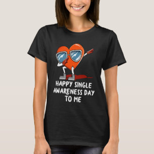 Happy Single Awareness Day to Me  Valentines Day H T-Shirt