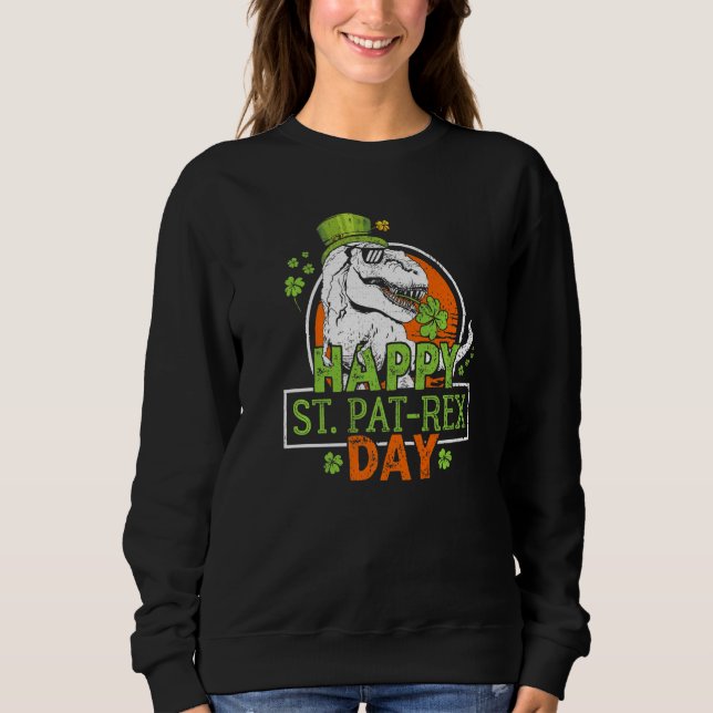 Happy St Pat Rex Day Dinosaur St Patrick Dinosaur  Sweatshirt (Front)