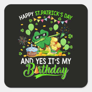 Happy St Patricks Day and My Birthday Shamrock  Square Sticker