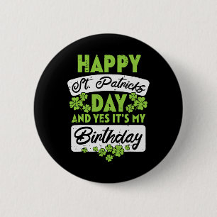 Happy St Patricks Day And Yes Its My Birthday  2 Inch Round Button
