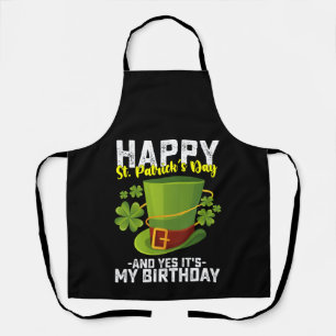 Happy St Patrick's Day And Yes It's My Birthday Apron