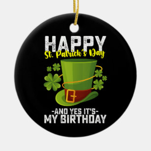 Happy St Patrick's Day And Yes It's My Birthday Ceramic Ornament