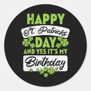 Happy St Patricks Day And Yes Its My Birthday  Classic Round Sticker