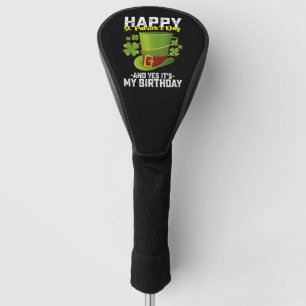 Happy St Patrick's Day And Yes It's My Birthday Golf Head Cover