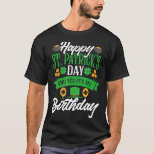 Happy St Patricks Day And Yes It's My Birthday T-Shirt