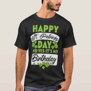 Happy St Patricks Day And Yes Its My Birthday T-Shirt