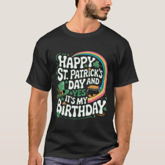 Happy St Patrick's Day And Yes Its My Birthday T-Shirt