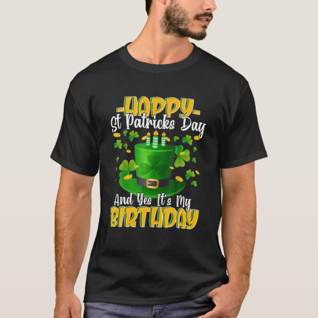 Happy St Patricks Day Its My Birthday Born Irish B T-Shirt (Front)