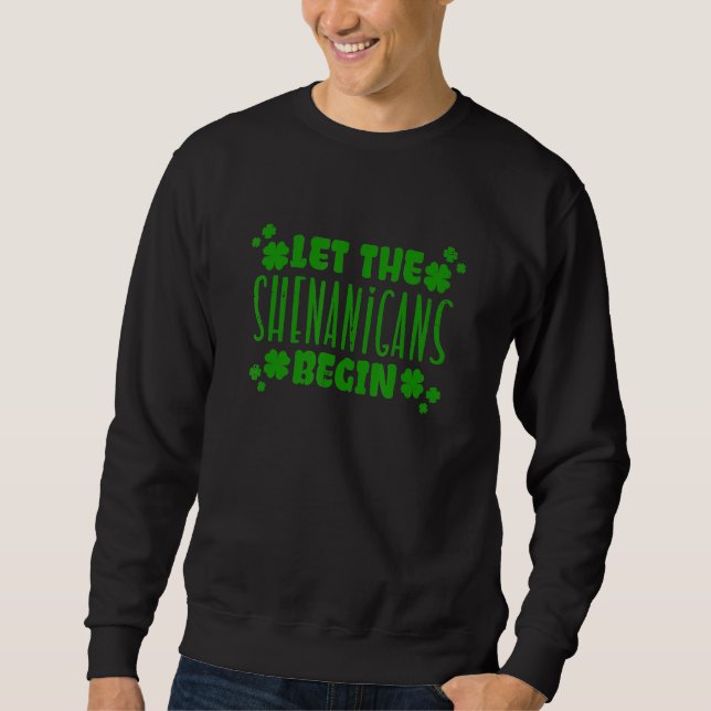 Happy St Patricks Day Let The Shenanigans Begin Sweatshirt (Front)