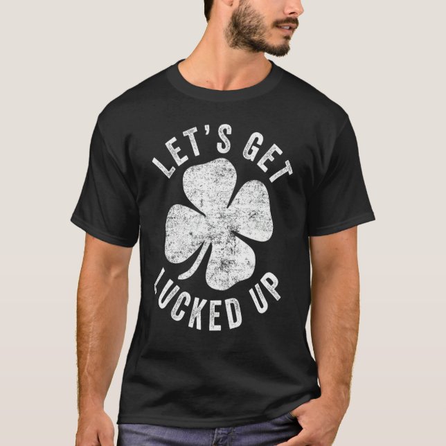 Happy St  Patrick's Day Let's Get Lucked Up Hat Le T-Shirt (Front)