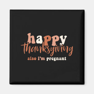 Happy Thanksgiving Also I'm Pregnant Pregnancy Ann Magnet