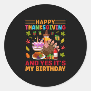 Happy Thanksgiving And It Is My Birthday Classic Round Sticker