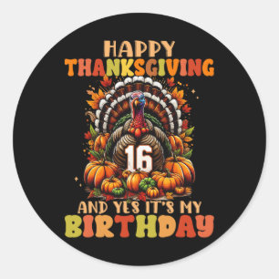 Happy Thanksgiving And Yes It's My 16th Birthday T Classic Round Sticker