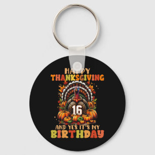 Happy Thanksgiving And Yes It's My 16th Birthday T Keychain