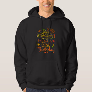 Happy Thanksgiving And Yes It's My 61st Birthday B Hoodie
