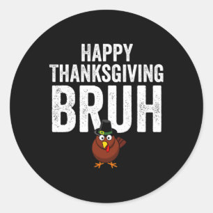 Happy Thanksgiving Bruh Funny Turkey Bruh Boys Kid Classic Round Sticker