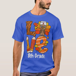 Happy Thanksgiving Love 8th Grade Teacher Turkey A T-Shirt