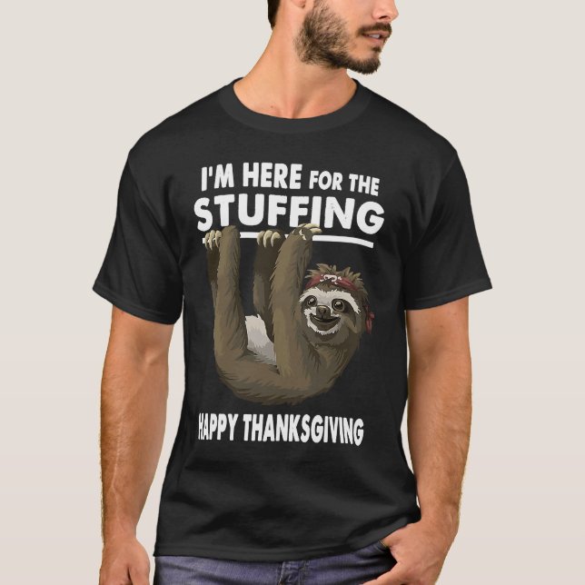 Happy Thanksgiving Sloth  Im Here for the Stuffing T-Shirt (Front)