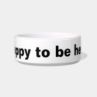 Happy to be here! Dog Bowl