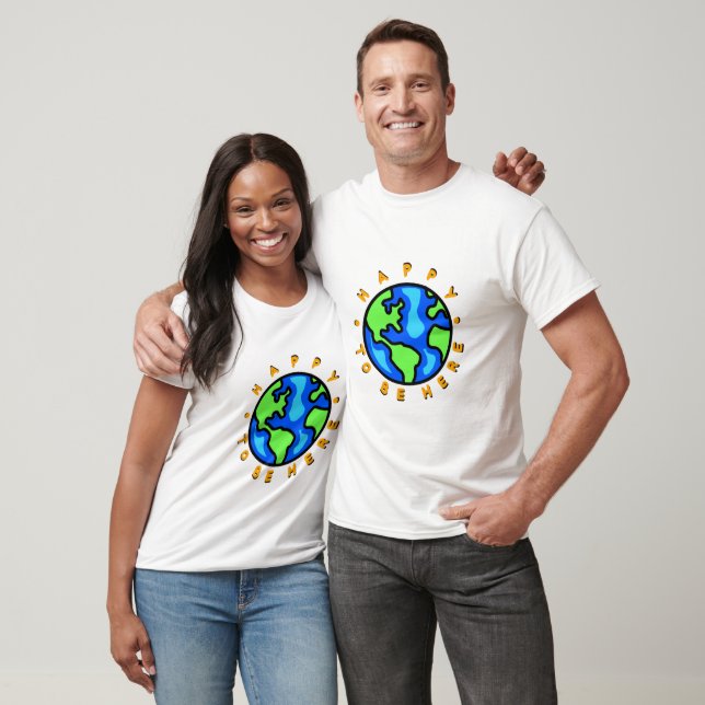 Happy to be here on earth T-Shirt (Unisex)