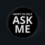 Happy to Help ASK ME Black 2 Inch Round Button<br><div class="desc">Happy to Help ASK ME Black Button</div>
