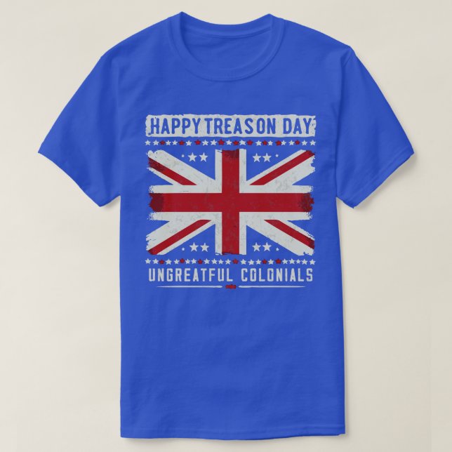 HAPPY TREASON DAY UNGRATEFUL COLONIALS 1 T-Shirt (Design Front)