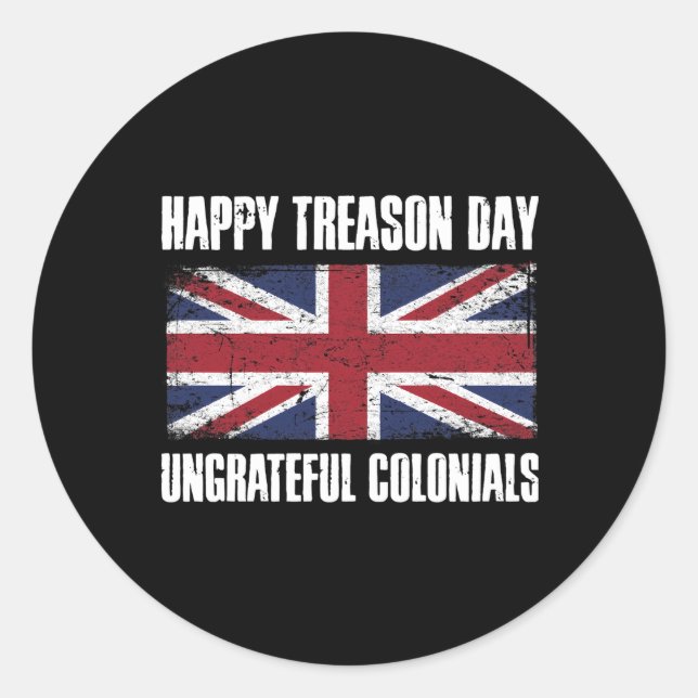 Happy Treason Day Ungrateful Colonials Classic Round Sticker (Front)