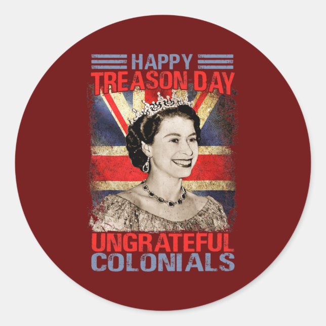 Happy Treason Day Ungrateful Colonials Funny 4th Classic Round Sticker (Front)