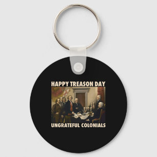 Happy Treason Day Ungrateful Colonials Funny 4th O Keychain