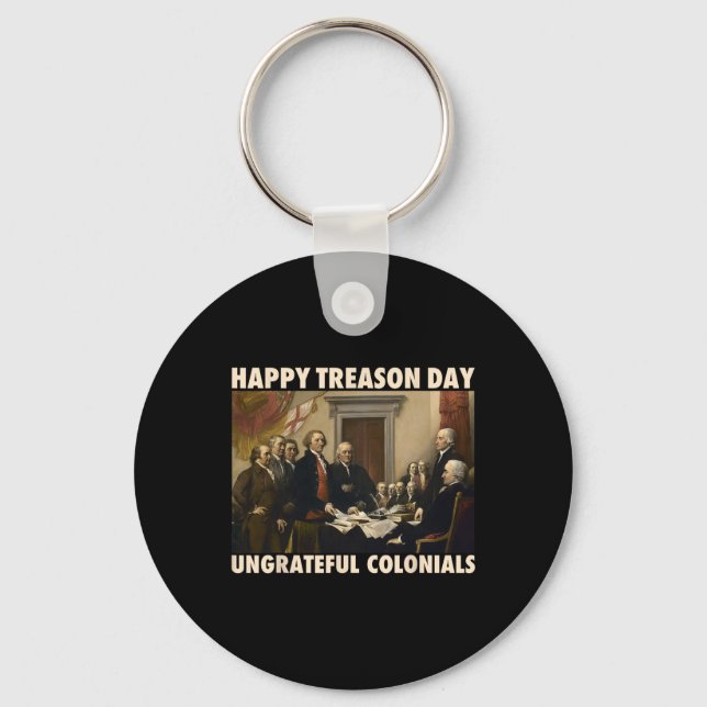 Happy Treason Day Ungrateful Colonials Funny 4th O Keychain (Front)