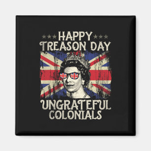 Happy Treason Day Ungrateful Colonials Funny 4th O Magnet