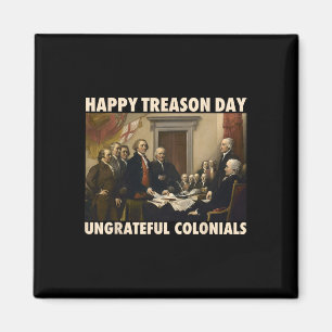 Happy Treason Day Ungrateful Colonials Funny 4th O Magnet