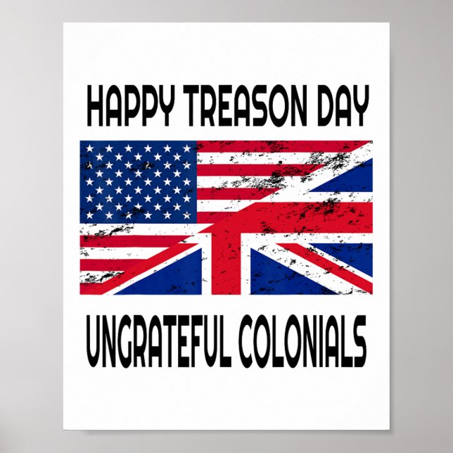 Happy Treason Day Ungrateful Colonials Funny Appar Poster (Front)