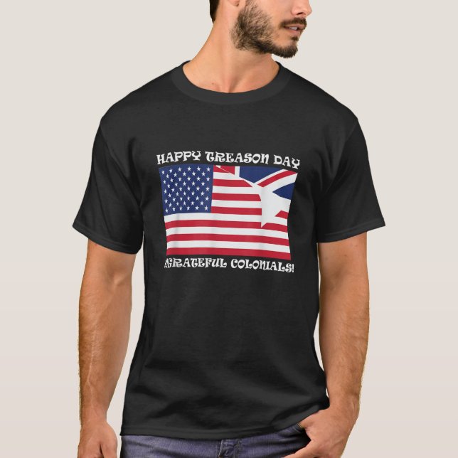 Happy Treason Day Ungrateful Colonials funny July  T-Shirt (Front)