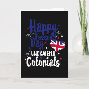 Happy Treason Day Ungrateful Colonials Independenc Card