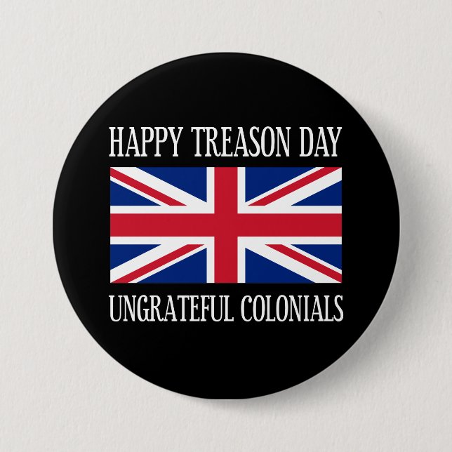 Happy Treason Day Ungrateful Colonials July 4th 3 Inch Round Button (Front)