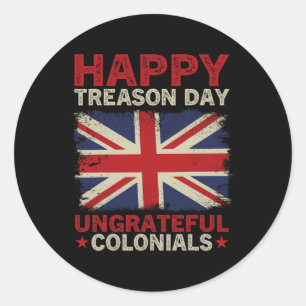 Happy Treason Day Ungrateful Colonials July 4th Br Classic Round Sticker