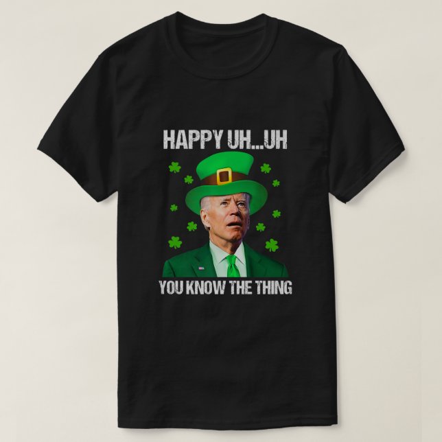 Happy Uh You Know The Thing Joe Biden St Patricks  T-Shirt (Design Front)