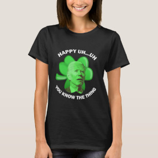 Happy Uh You Know The Thing Joe Biden T-Shirt