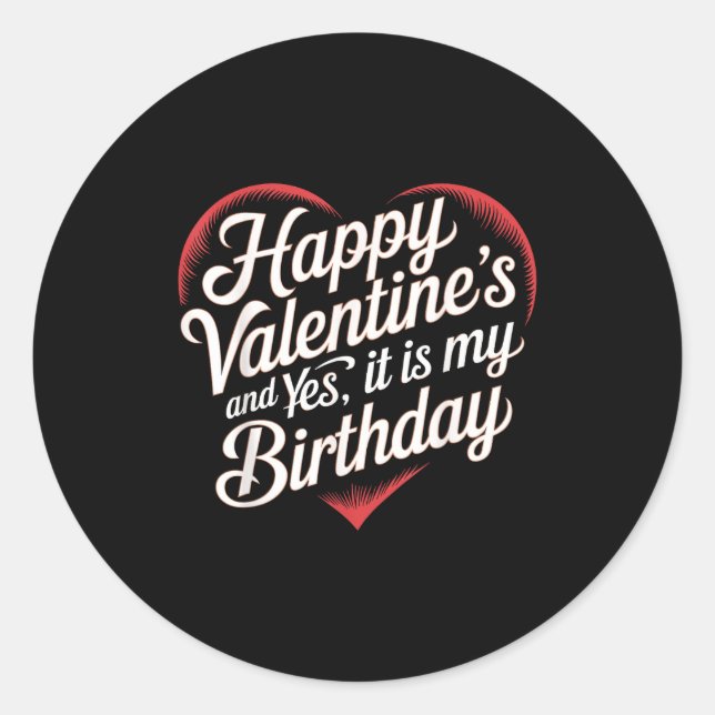 Happy Valentines Day And Yes It Is My Birthday Val Classic Round Sticker (Front)