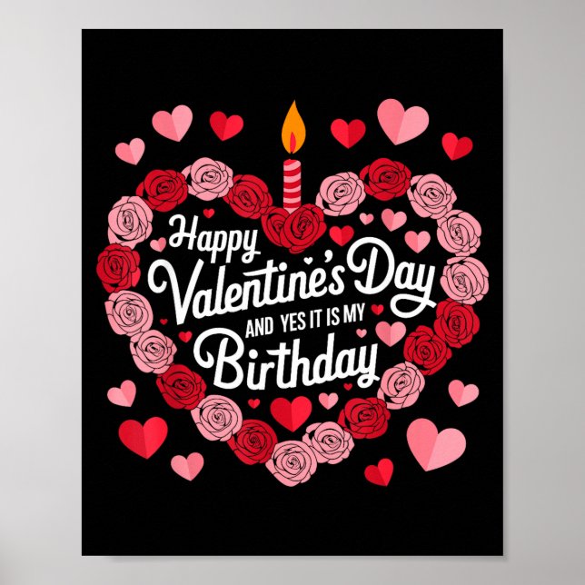 Happy Valentines Day And Yes It Is My Birthday Val Poster (Front)