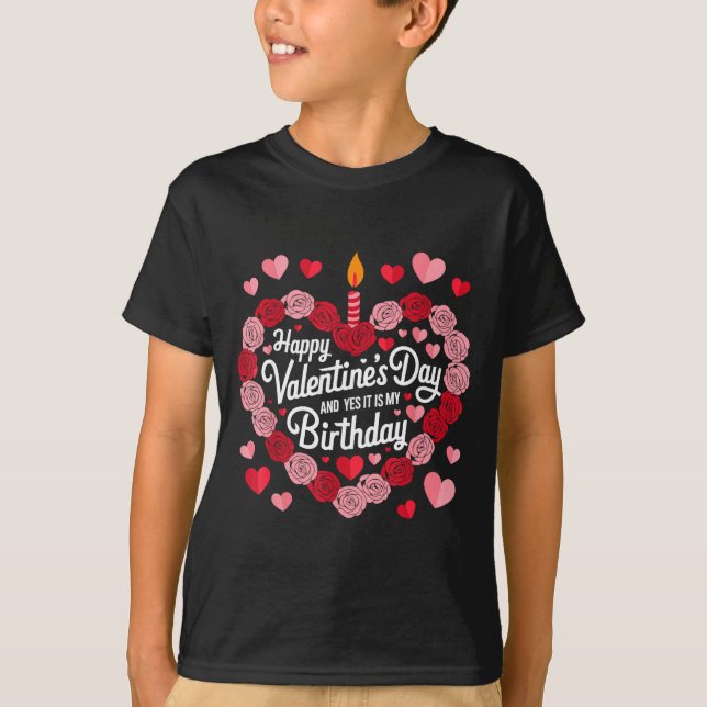 Happy Valentines Day And Yes It Is My Birthday Val T-Shirt (Front)