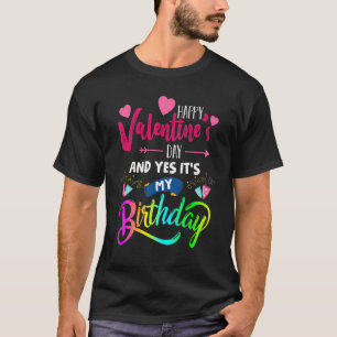 Happy Valentine's Day And Yes It's My Birthday   P T-Shirt