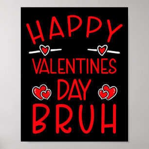 Happy Valentines Day Bruh Funny Humorous Valentine Poster