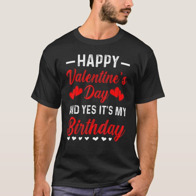 Happy Valentine's Day Yes It's My Birthday Born on T-Shirt (Front)