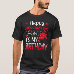 Happy Valentines Day Yes It's My Birthday Born on  T-Shirt