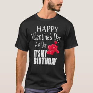 Happy Valentine's Day Yes It's My Birthday Born on T-Shirt